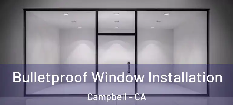  Bulletproof Window Installation Campbell - CA