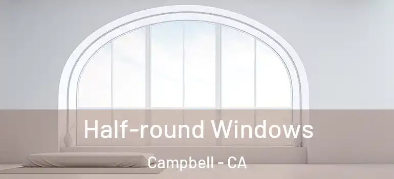  Half-round Windows Campbell - CA